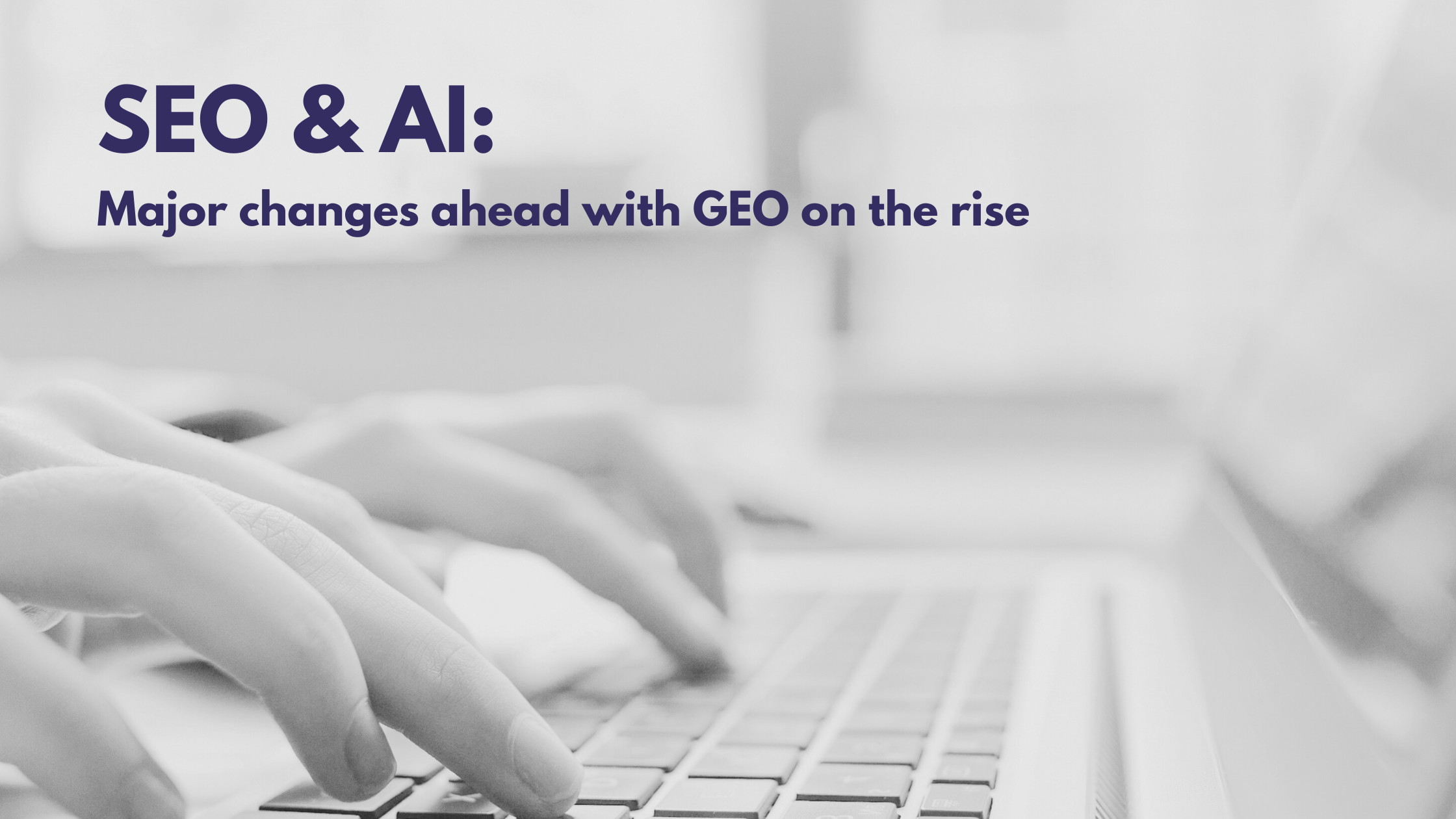 SEO & AI: Major changes ahead with GEO on the rise