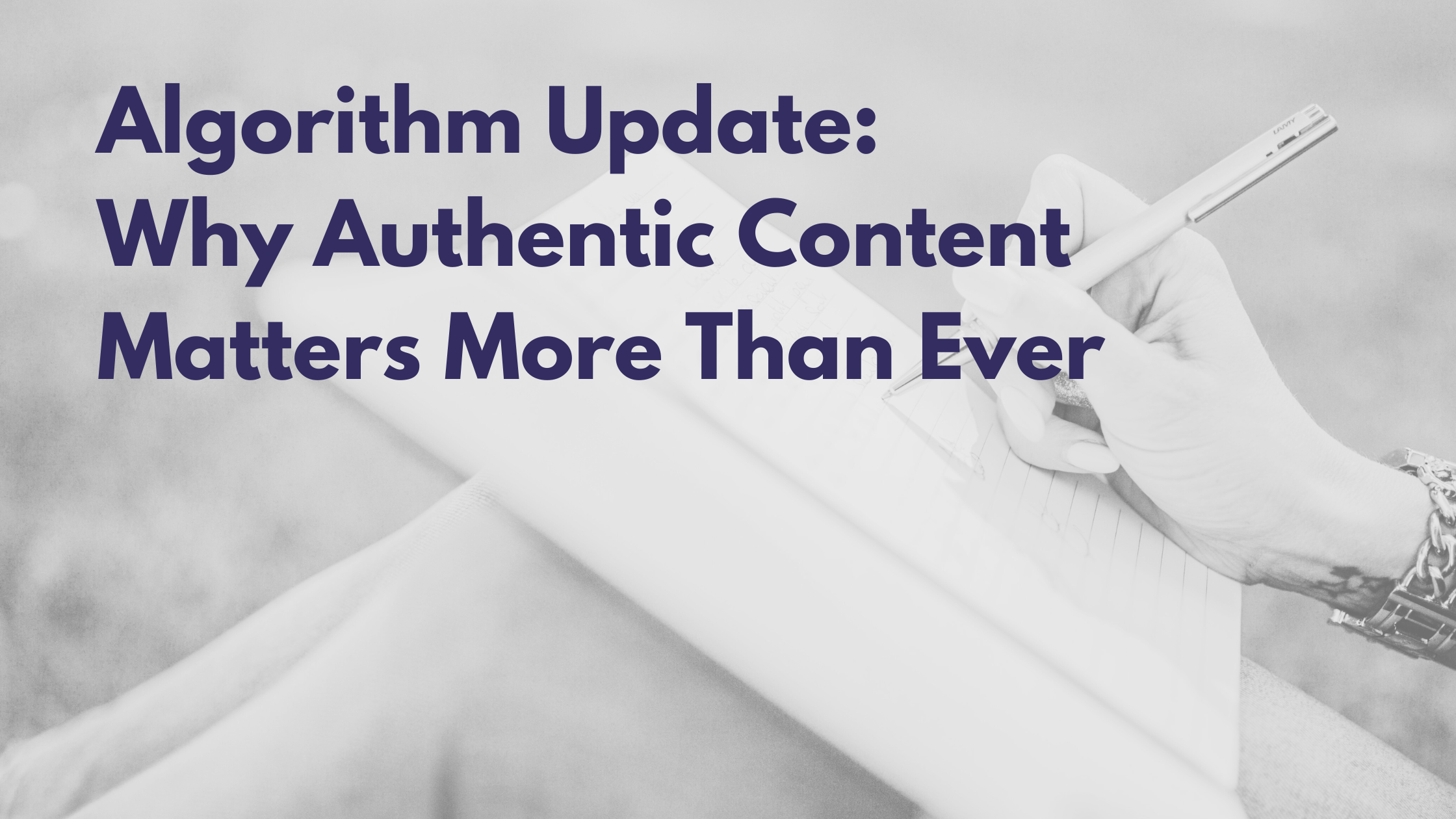 Algorithm Update: Why Authentic Content Matters More Than Ever