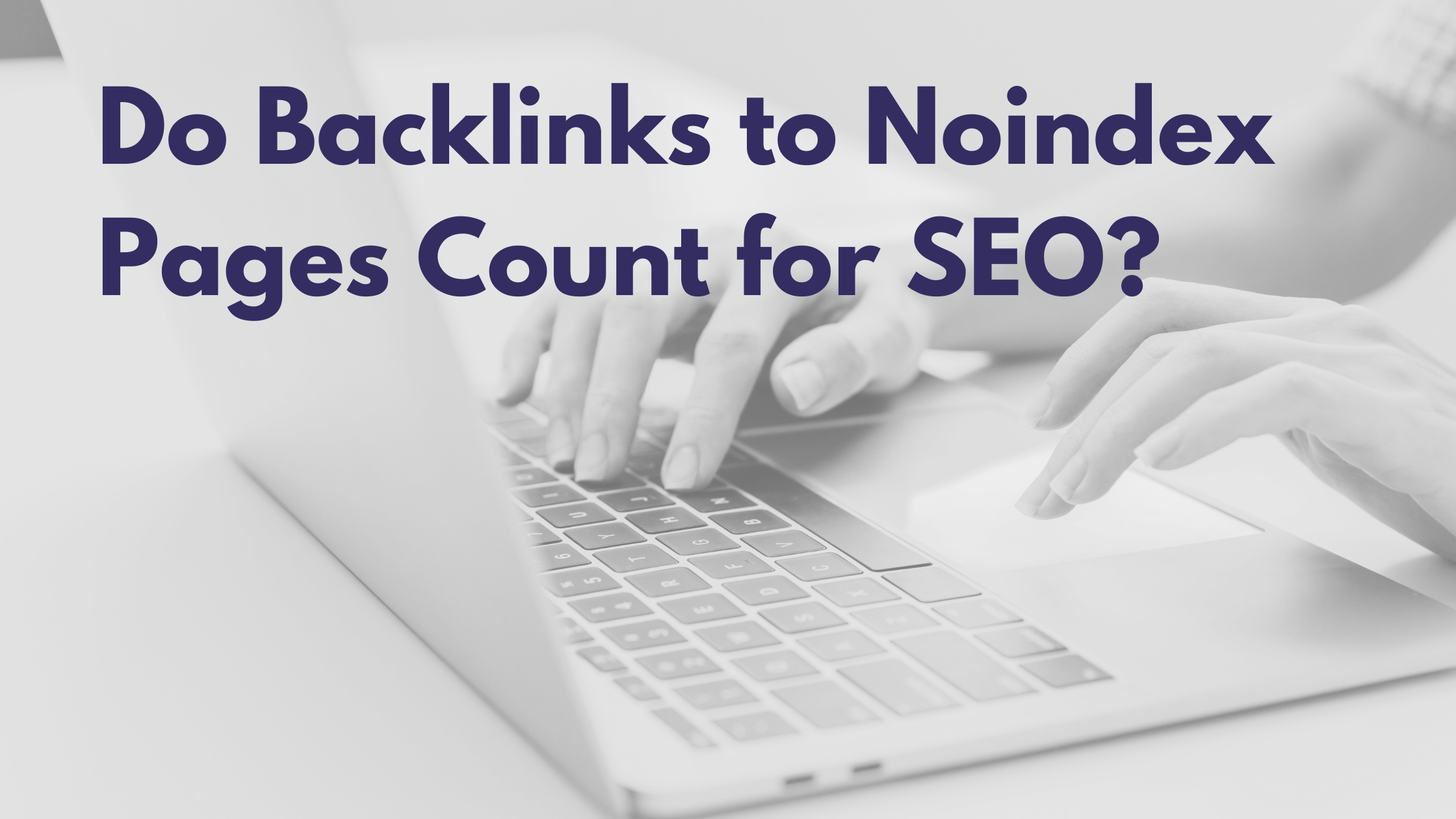 Do Backlinks to Noindex Pages Count for SEO?